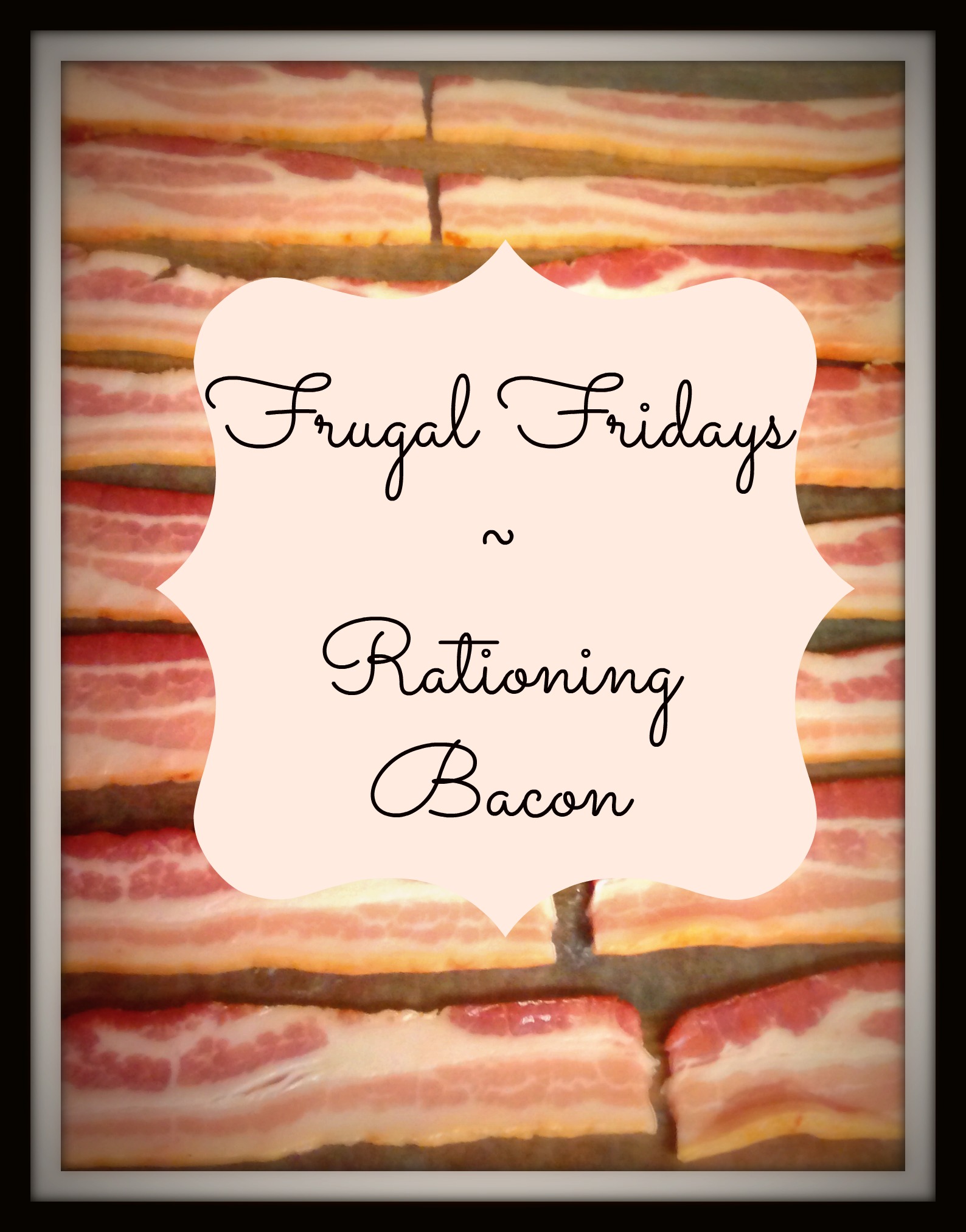 Frugal Fridays - Rationing Bacon