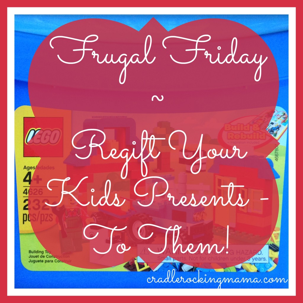 Frugal Friday - Regift Your Kids Presents - To Them cradlerockingmama.com