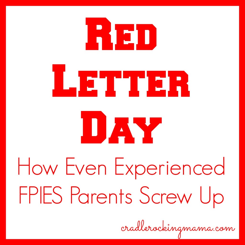 Red Letter Day How Even Experienced FPIES Parents Screw Up cradlerockingmama