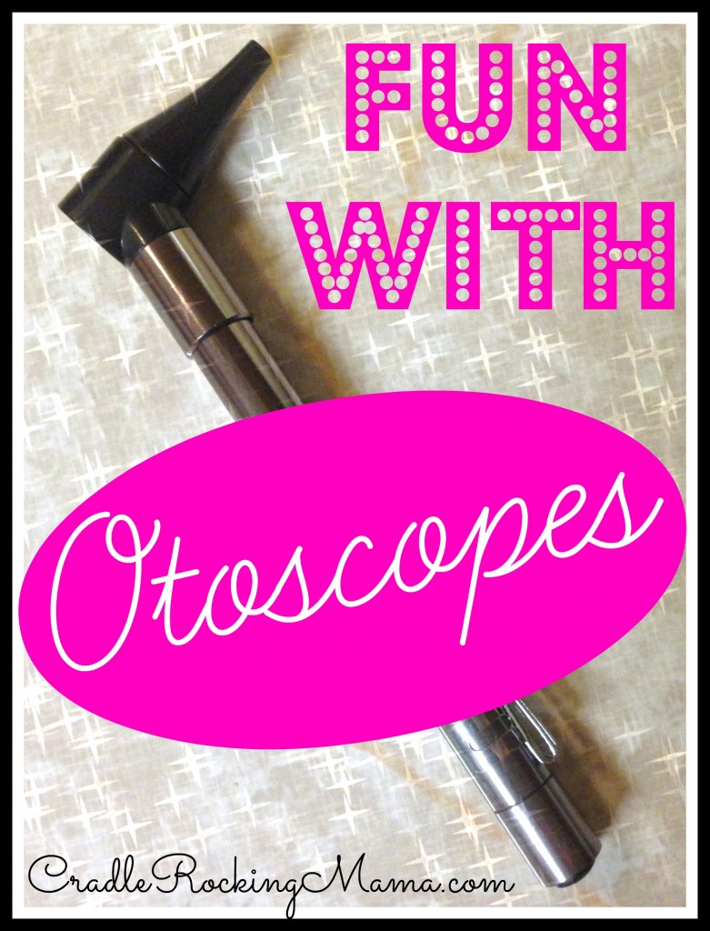 Fun With Otoscopes cradlerockingmama