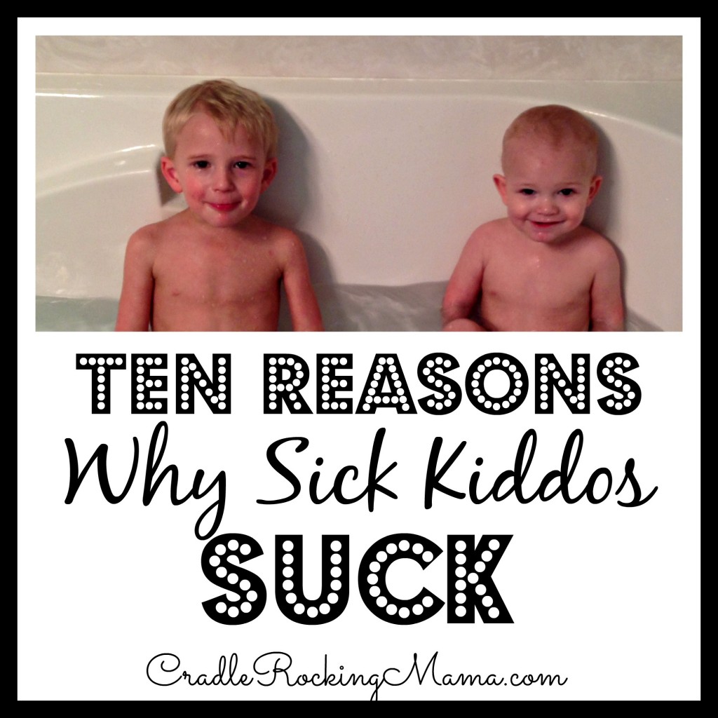 Ten Reasons Why Sick Kiddos Suck cradlerockingmama