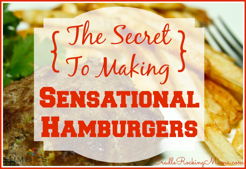 The Secret to Making Sensational Hamburgers CradleRockingMama.com