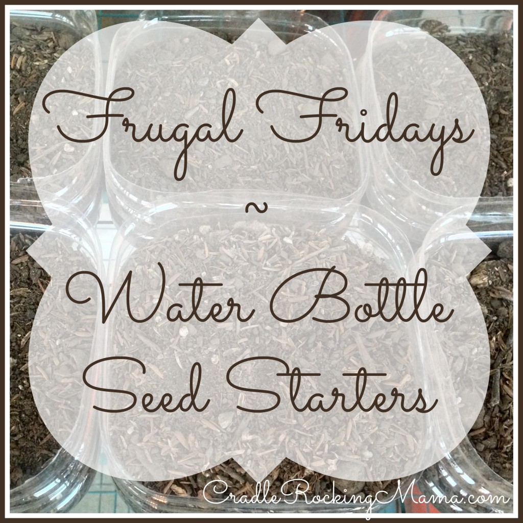 Frugal Fridays Water Bottle Seed Starters CradleRockingMama.com