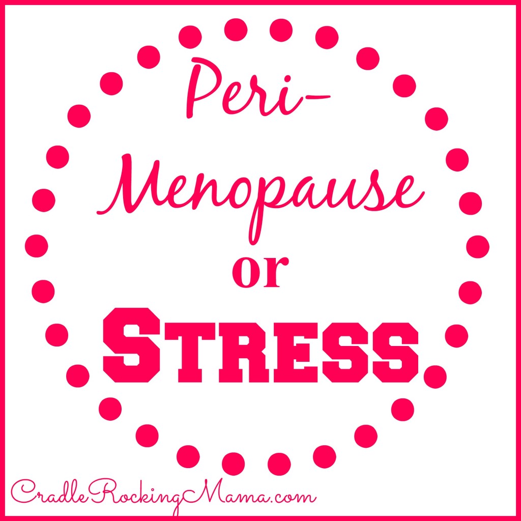 Peri-Menopause or Stress CradleRockingMama.com