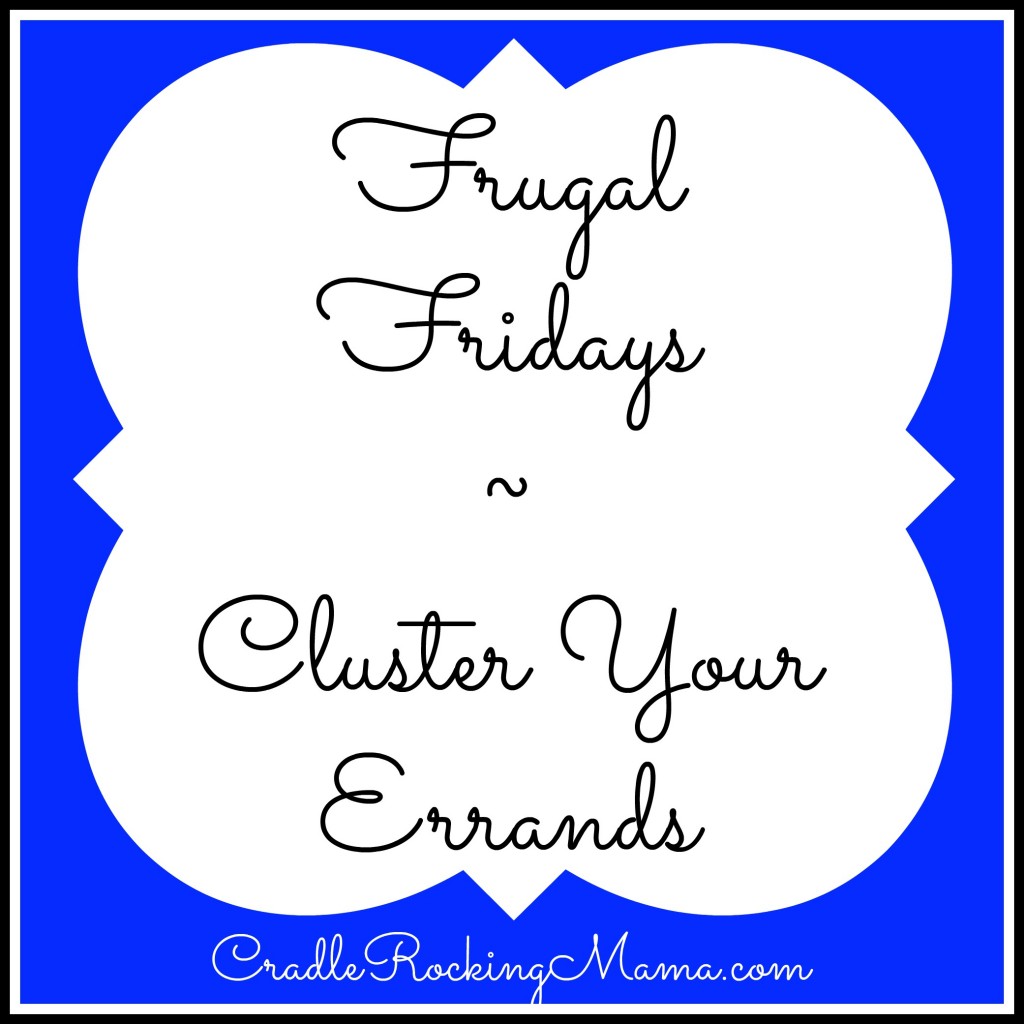 Frugal Fridays - Cluster Your Errands CradleRockingMama.com