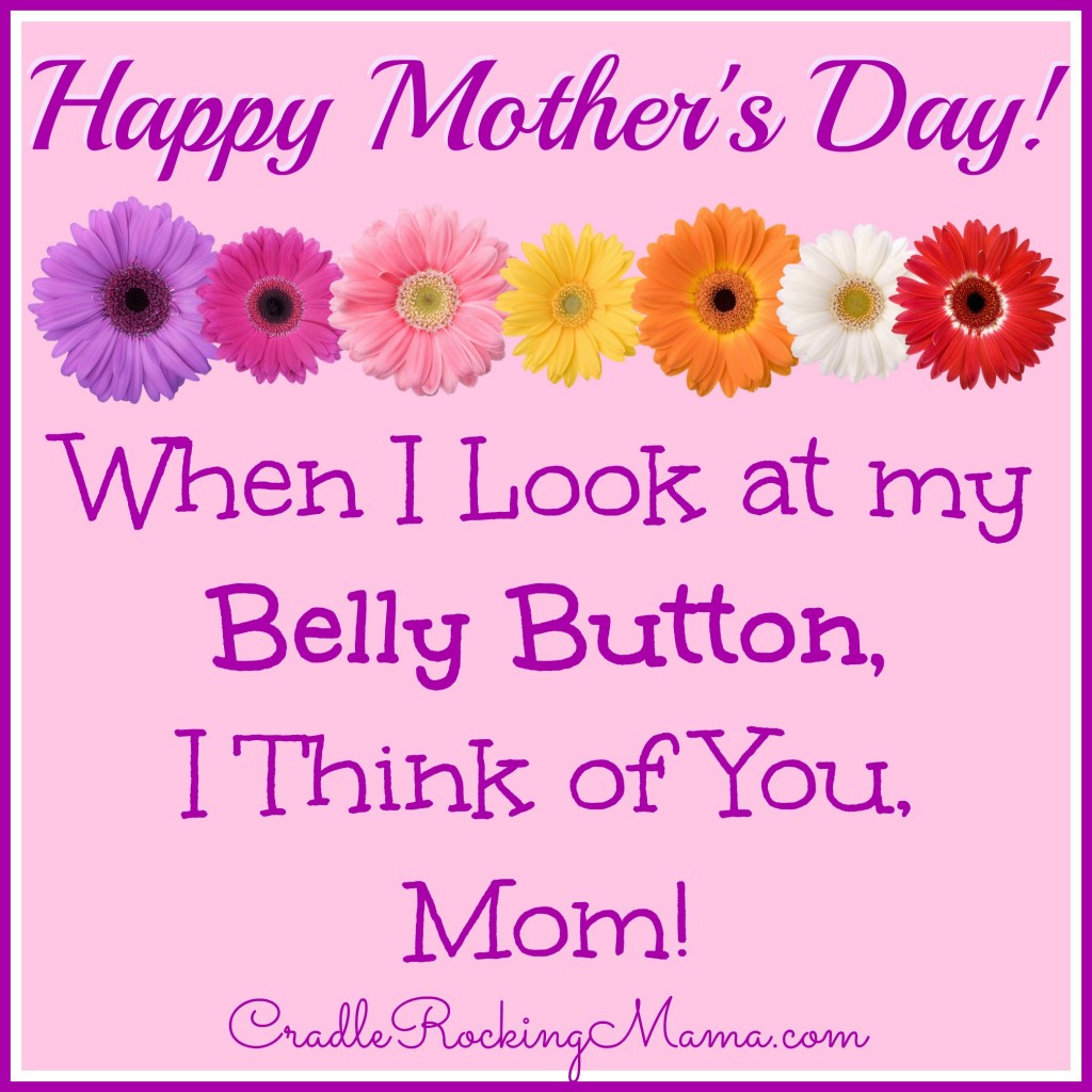 Happy Mother's Day When I Look at my Belly Button I Think of You Mom CradleRockingMama.com