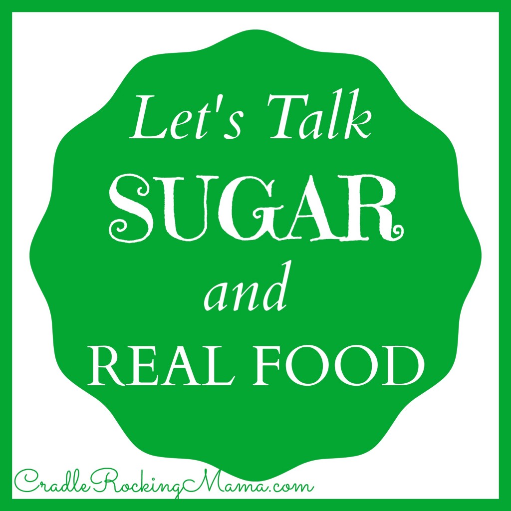 Let's Talk Sugar and Real Food CradleRockingMama.com