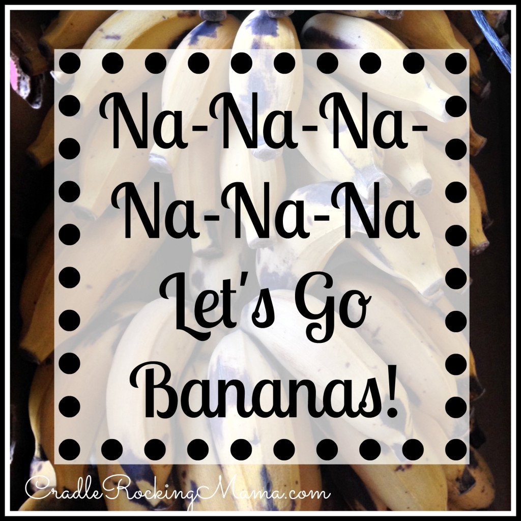 Na-Na-Na-Na-Na-Na Let's Go Bananas CradleRockingMama.com
