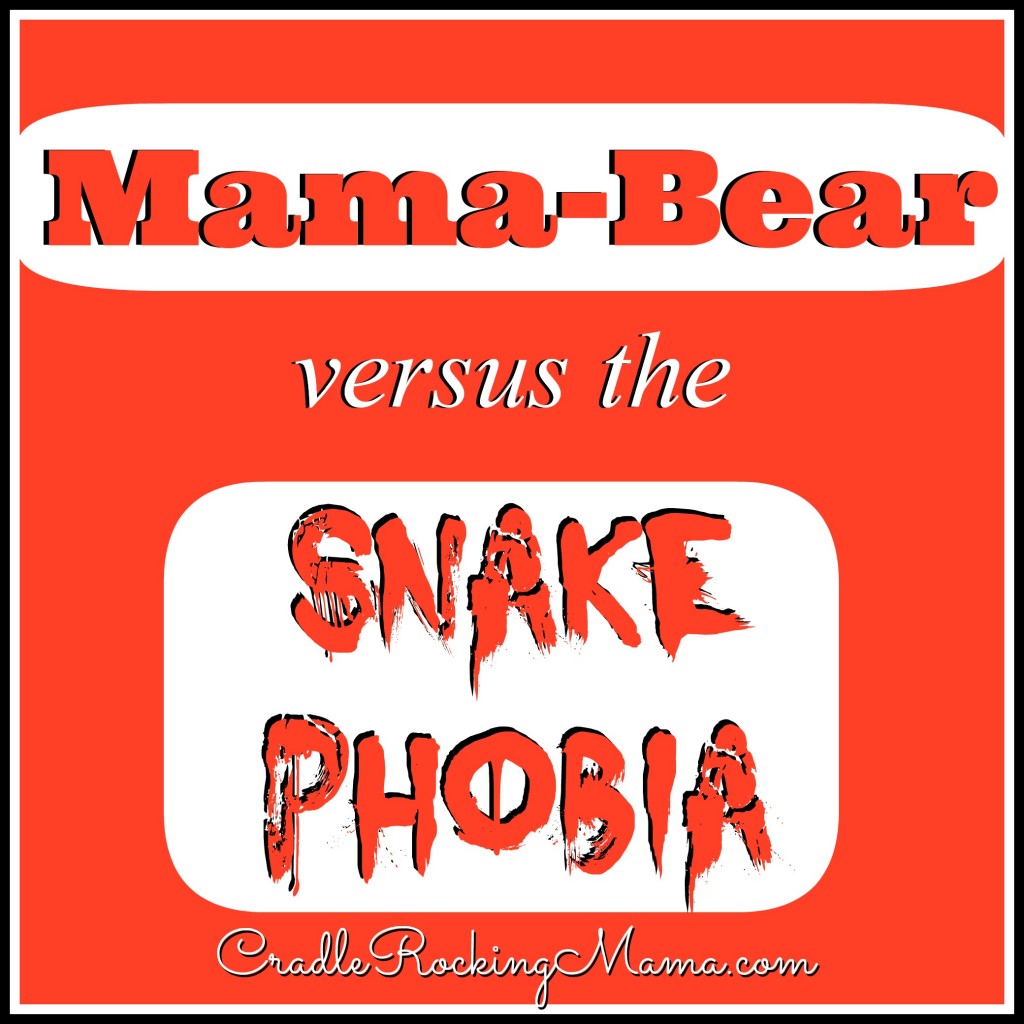 Mama Bear Versus The Snake Phobia CradleRockingMama.com