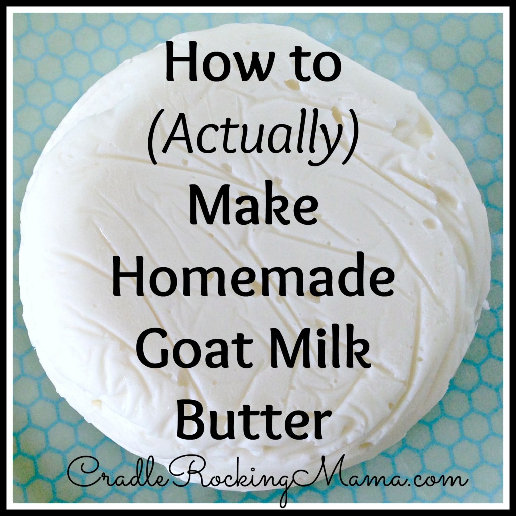 How to (Actually) Make Homemade Goat Milk Butter CradleRockingMama.com