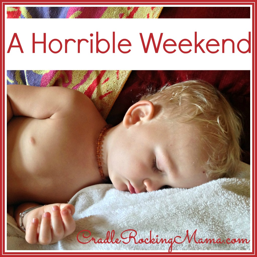 A Horrible Weekend CradleRockingMama.com