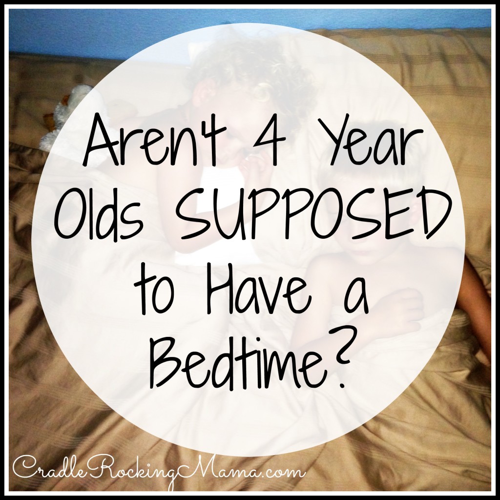 Aren't 4 Year Olds Supposed to Have a Bedtime CradleRockingMama.com