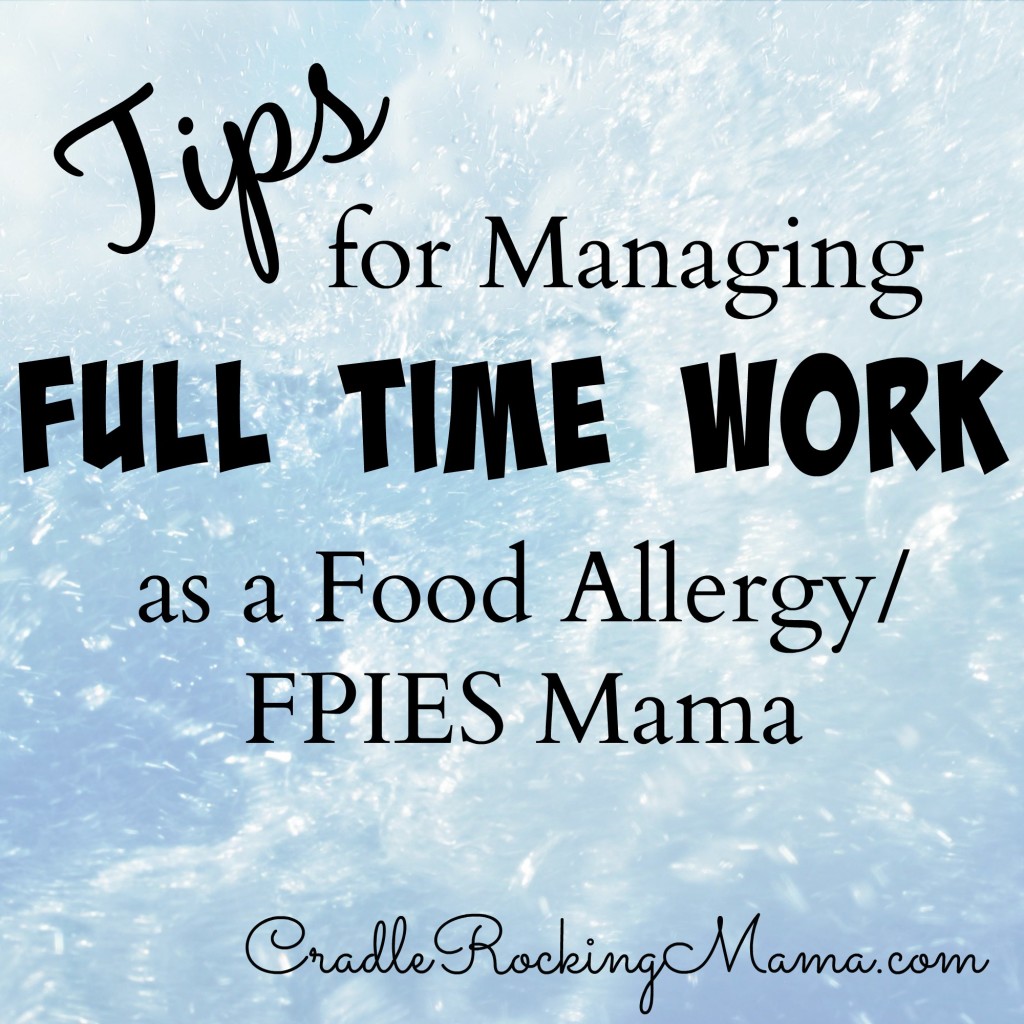 Tips for Managing Full Time Work as a Food Allergy FPIES Mama CradleRockingMama.com