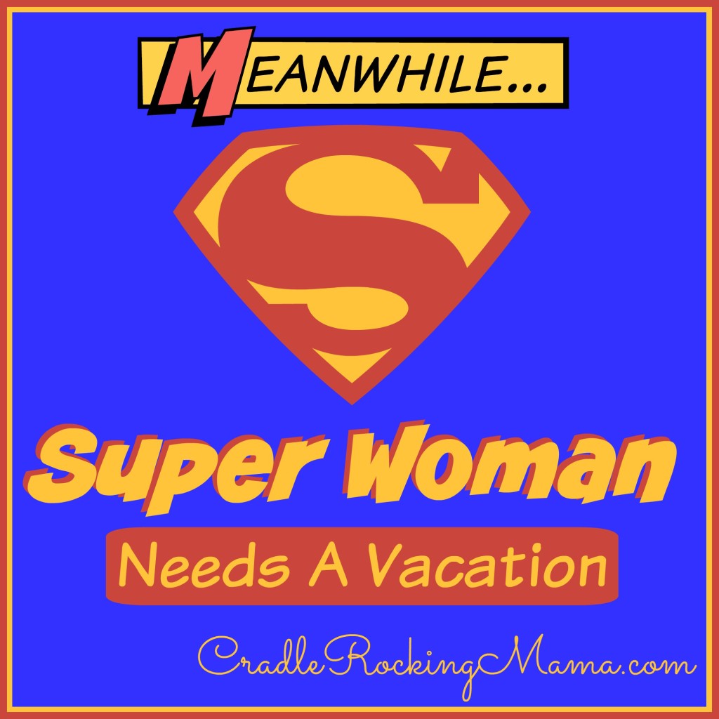 SuperWoman Needs A Vacation CradleRockingMama.com